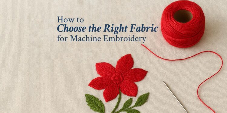 How to Choose the Right Fabric for Machine Embroidery