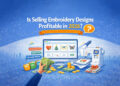 Is Selling Embroidery Designs Profitable in 2026 ?